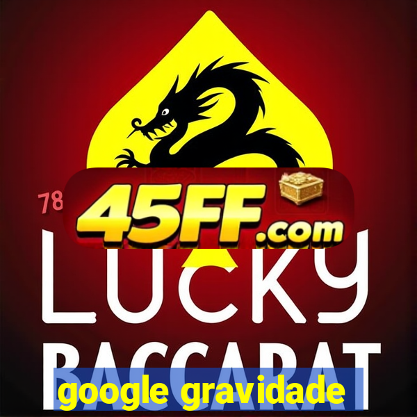 google gravidade